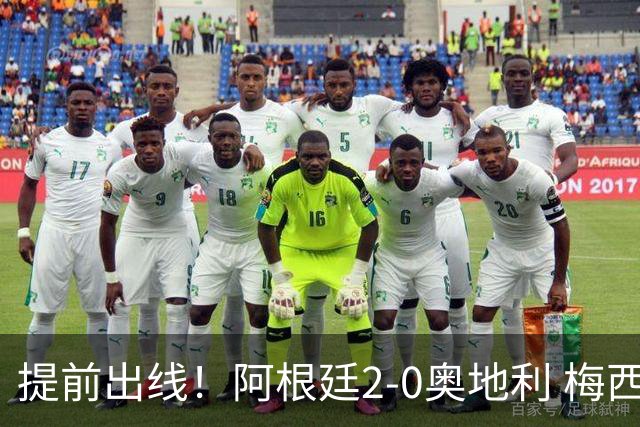 提前出线！阿根廷2-0奥地利 梅西失点+双响18球加冕世界杯射手王